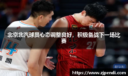 北京北汽球员心态调整良好，积极备战下一场比赛