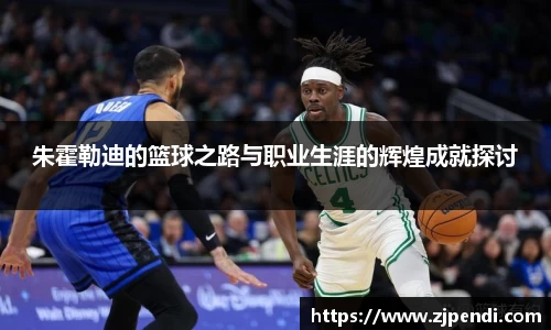 朱霍勒迪的篮球之路与职业生涯的辉煌成就探讨