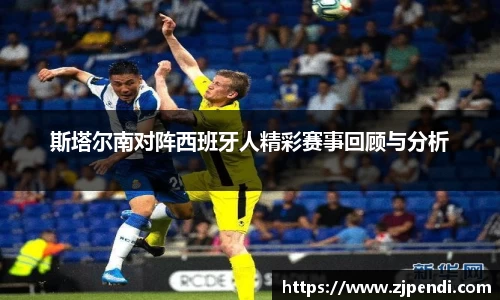 斯塔尔南对阵西班牙人精彩赛事回顾与分析
