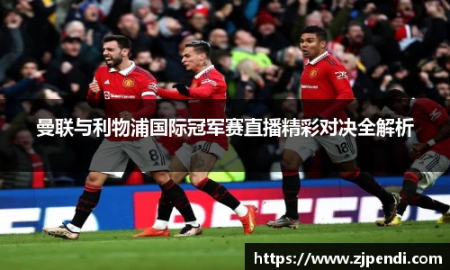 曼联与利物浦国际冠军赛直播精彩对决全解析