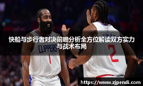 快船与步行者对决前瞻分析全方位解读双方实力与战术布局