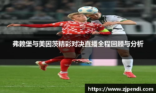 弗赖堡与美因茨精彩对决直播全程回顾与分析
