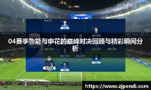 04赛季鲁能与申花的巅峰对决回顾与精彩瞬间分析