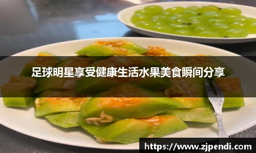 足球明星享受健康生活水果美食瞬间分享