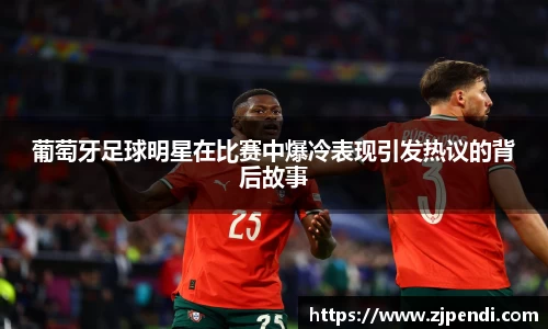 葡萄牙足球明星在比赛中爆冷表现引发热议的背后故事
